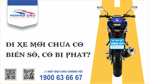 XE MỚI MUA CHƯA CÓ BIỂN SỐ, ĐI TRÊN ĐƯỜNG CÓ BỊ PHẠT?